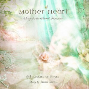 Mother Heart CD featuring Songs for the Sacred Feminine by Hildegard of Bingen